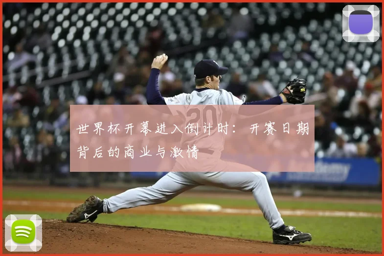 世界杯开幕进入倒计时：开赛日期背后的商业与激情