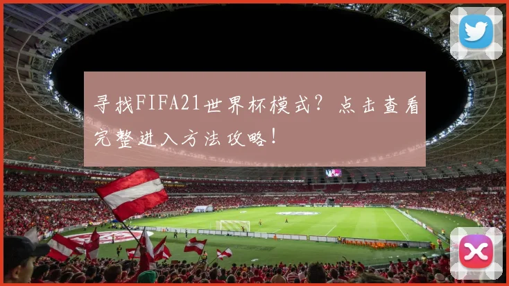 寻找FIFA21世界杯模式?点击查看完整进入方法攻略!